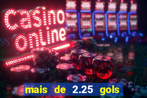 mais de 2.25 gols o que significa